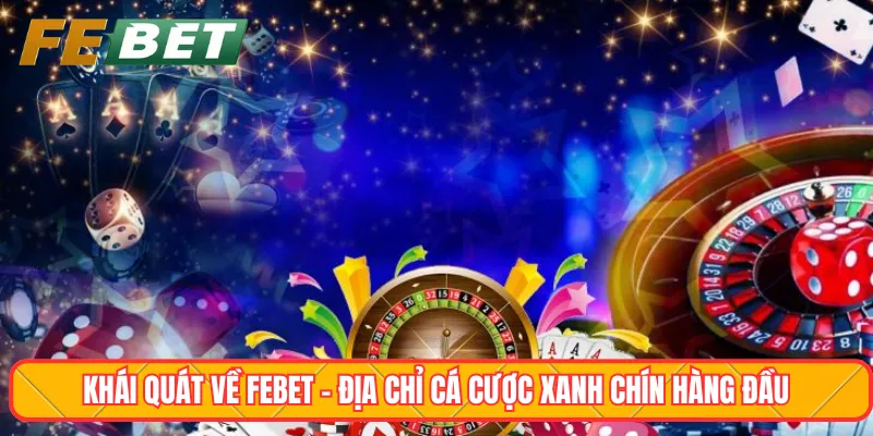 Khái quát về Febet - Địa chỉ cá cược xanh chín hàng đầu