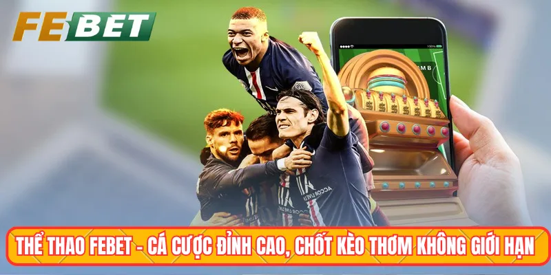 Thể thao Febet - Cá cược đỉnh cao, chốt kèo thơm không giới hạn